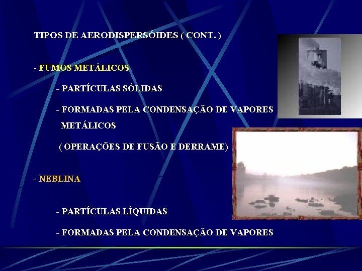 TIPOS DE AERODISPERSÓIDES ( CONT. ) - FUMOS METÁLICOS - PARTÍCULAS SÓLIDAS - FORMADAS