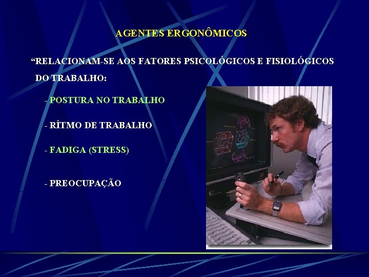 AGENTES ERGONÔMICOS “RELACIONAM-SE AOS FATORES PSICOLÓGICOS E FISIOLÓGICOS DO TRABALHO: - POSTURA NO TRABALHO