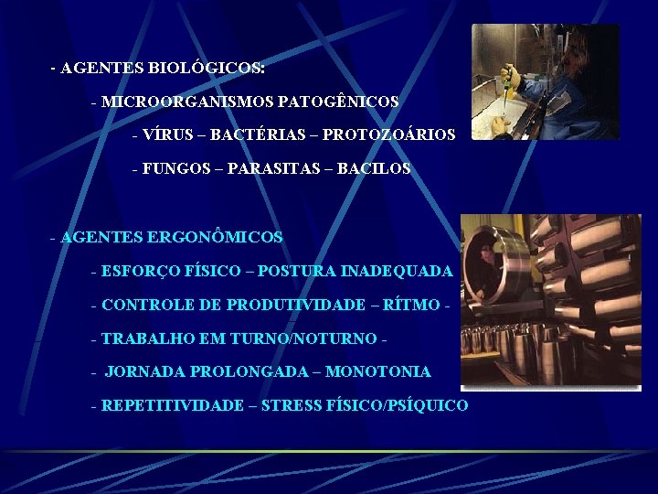 - AGENTES BIOLÓGICOS: - MICROORGANISMOS PATOGÊNICOS - VÍRUS – BACTÉRIAS – PROTOZOÁRIOS - FUNGOS