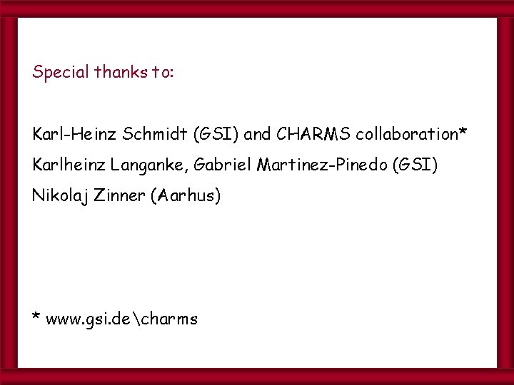 Special thanks to: Karl-Heinz Schmidt (GSI) and CHARMS collaboration* Karlheinz Langanke, Gabriel Martinez-Pinedo (GSI)