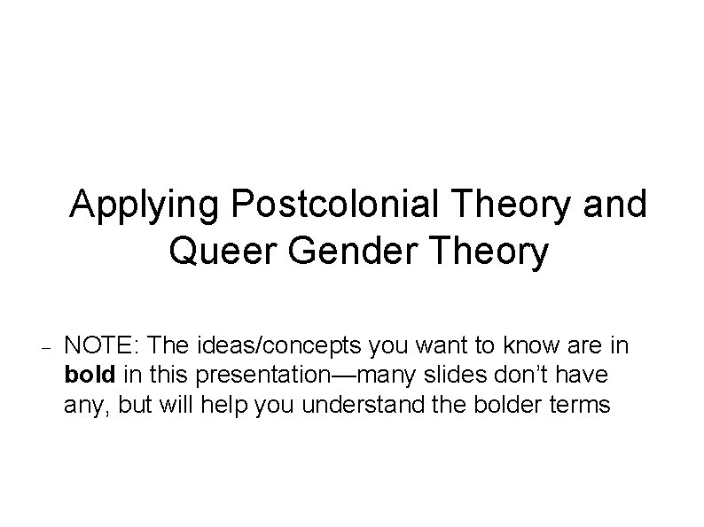 Applying Postcolonial Theory and Queer Gender Theory NOTE: The ideas/concepts you want to know
