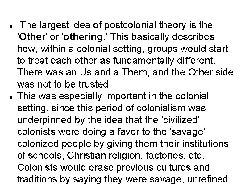  The largest idea of postcolonial theory is the 'Other' or 'othering. ' This