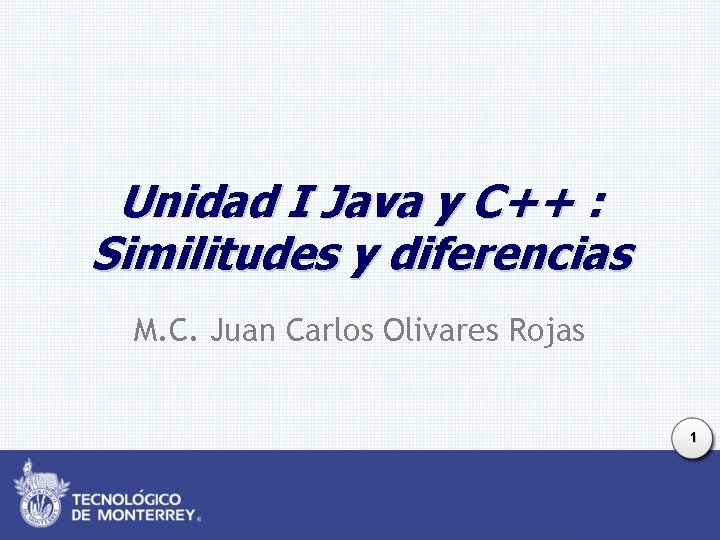 Unidad I Java y C++ : Similitudes y diferencias M. C. Juan Carlos Olivares