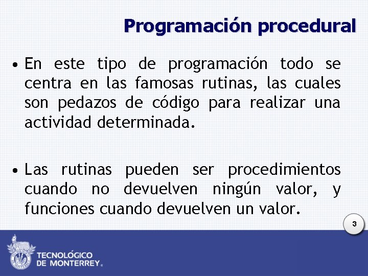 Programación procedural • En este tipo de programación todo se centra en las famosas