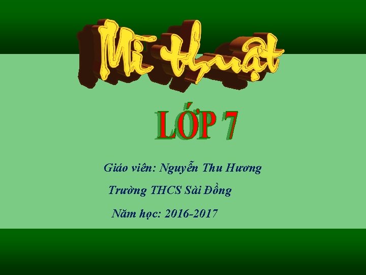 Giáo viên: Nguyễn Thu Hương Trường THCS Sài Đồng Năm học: 2016 -2017 