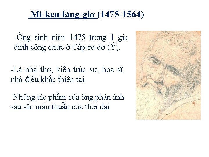 Mi-ken-lăng-giơ (1475 -1564) -Ông sinh năm 1475 trong 1 gia đình công chức ở