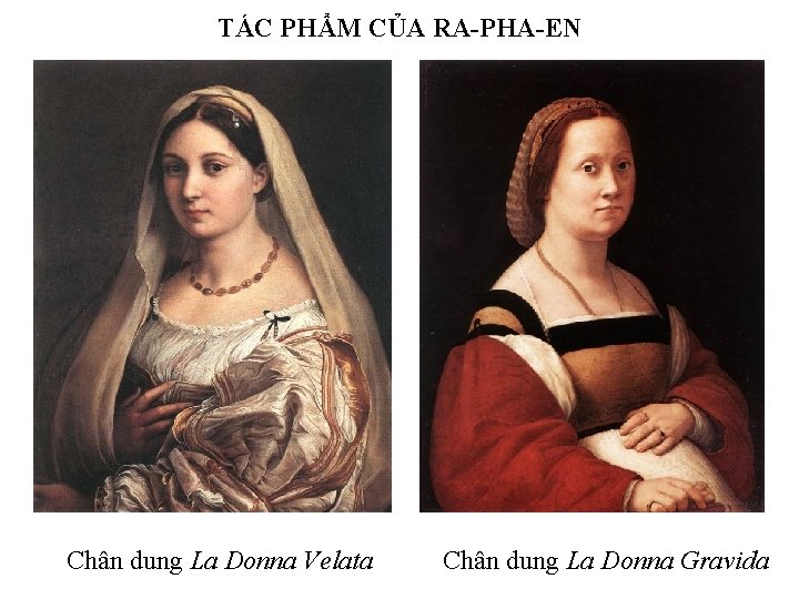 TÁC PHẨM CỦA RA-PHA-EN Chân dung La Donna Velata Chân dung La Donna Gravida