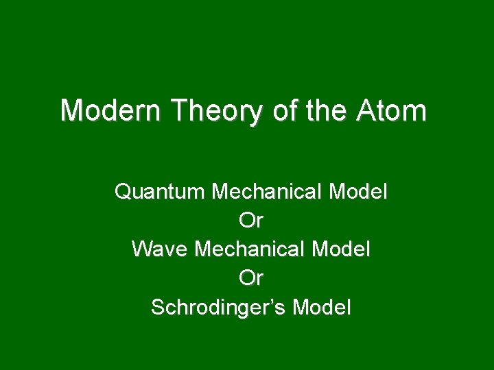 Modern Theory of the Atom Quantum Mechanical Model Or Wave Mechanical Model Or Schrodinger’s