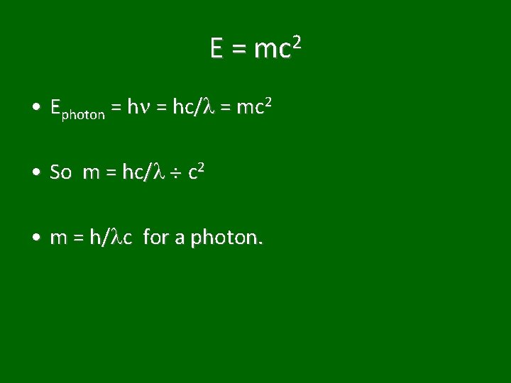 E = mc 2 • Ephoton = hc/ = mc 2 • So m