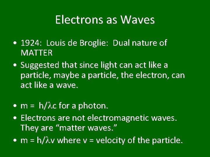 Electrons as Waves • 1924: Louis de Broglie: Dual nature of MATTER • Suggested