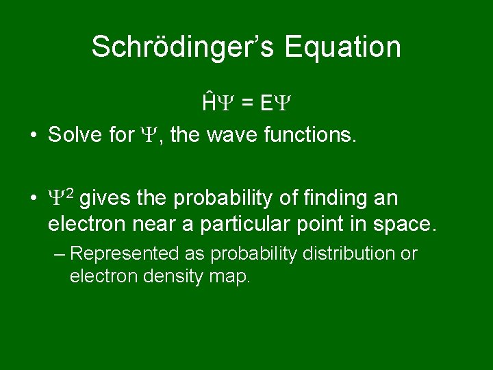 Schrödinger’s Equation Ĥ = E • Solve for , the wave functions. • 2