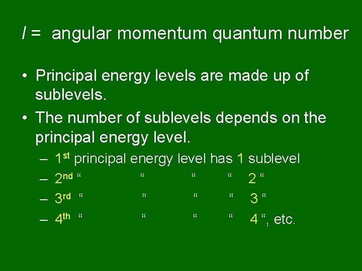 l = angular momentum quantum number • Principal energy levels are made up of