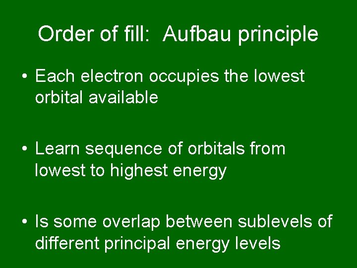 Order of fill: Aufbau principle • Each electron occupies the lowest orbital available •