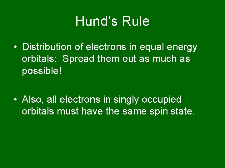 Hund’s Rule • Distribution of electrons in equal energy orbitals: Spread them out as