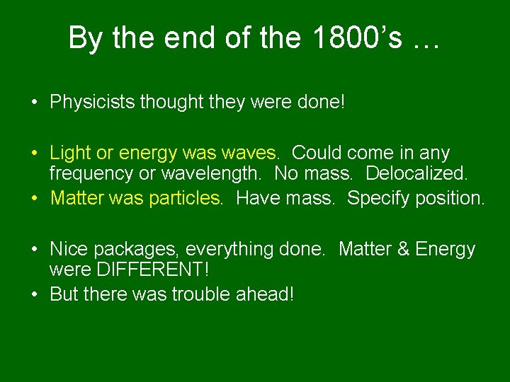 By the end of the 1800’s … • Physicists thought they were done! •