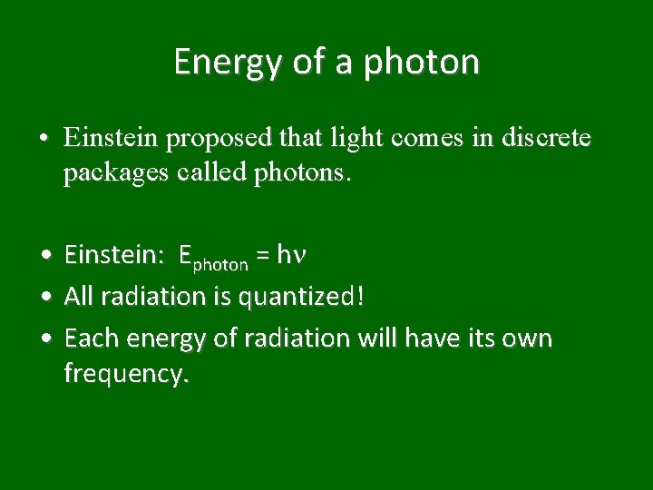 Energy of a photon • Einstein proposed that light comes in discrete packages called