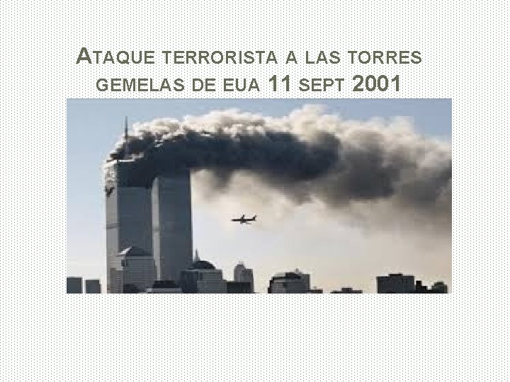 ATAQUE TERRORISTA A LAS TORRES GEMELAS DE EUA 11 SEPT 2001 