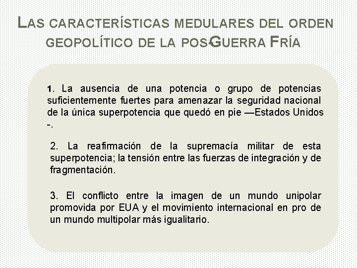 LAS CARACTERÍSTICAS MEDULARES DEL ORDEN GEOPOLÍTICO DE LA POS-GUERRA FRÍA 1. La ausencia de