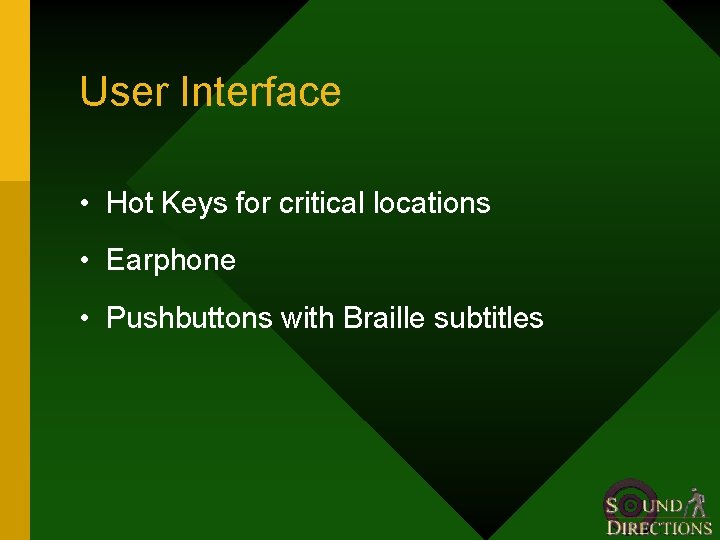 User Interface • Hot Keys for critical locations • Earphone • Pushbuttons with Braille