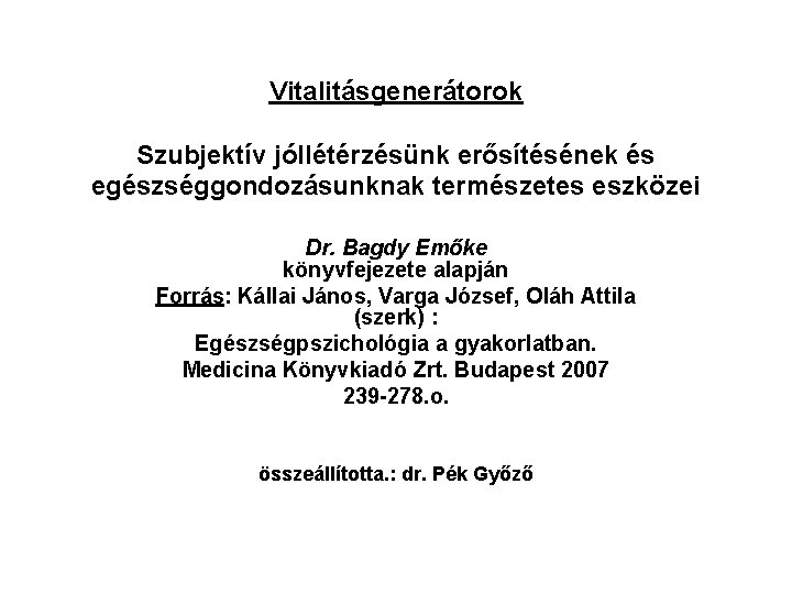 Vitalitásgenerátorok Szubjektív jóllétérzésünk erősítésének és egészséggondozásunknak természetes eszközei Dr. Bagdy Emőke könyvfejezete alapján Forrás: