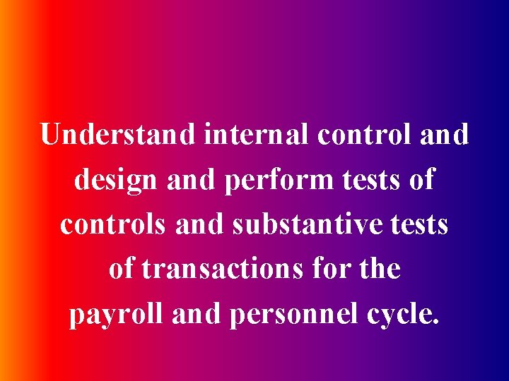 Understand internal control and design and perform tests of controls and substantive tests of