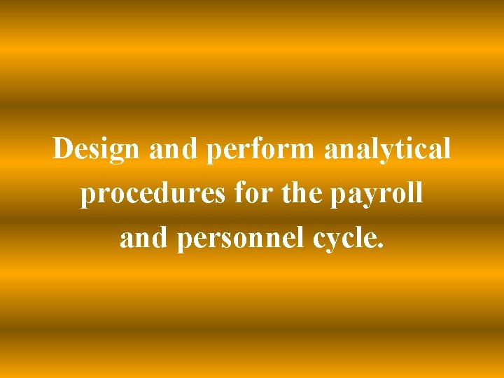 Design and perform analytical procedures for the payroll and personnel cycle. 