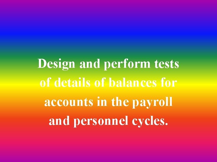 Design and perform tests of details of balances for accounts in the payroll and