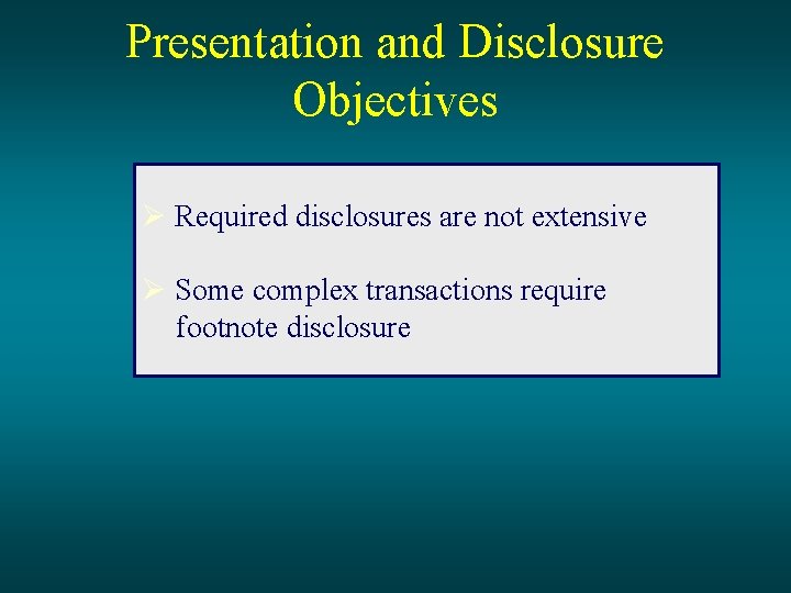 Presentation and Disclosure Objectives Ø Required disclosures are not extensive Ø Some complex transactions