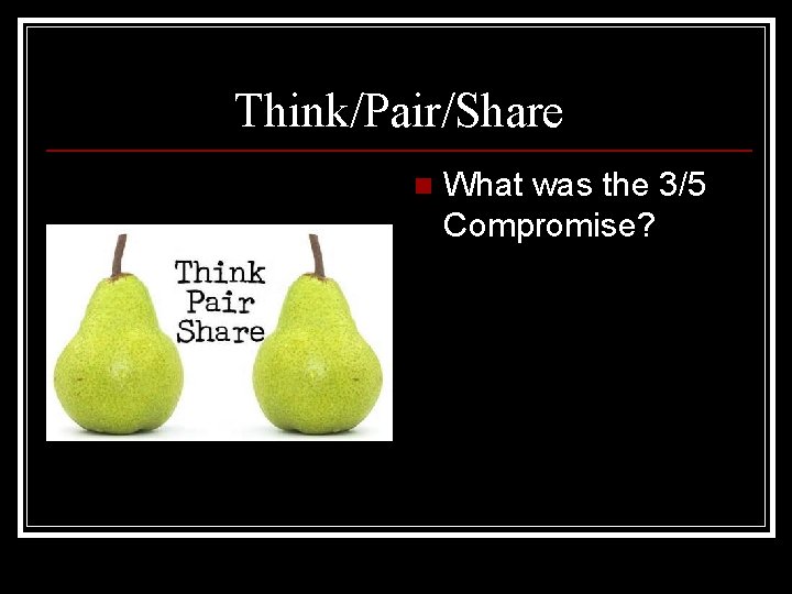 Think/Pair/Share n What was the 3/5 Compromise? 