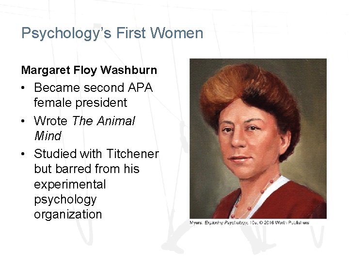Psychology’s First Women Margaret Floy Washburn • Became second APA female president • Wrote