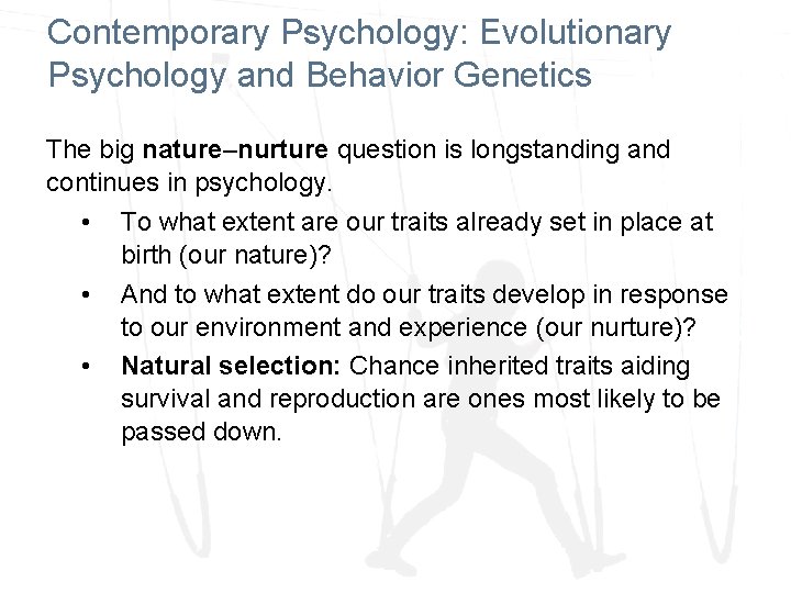 Contemporary Psychology: Evolutionary Psychology and Behavior Genetics The big nature–nurture question is longstanding and