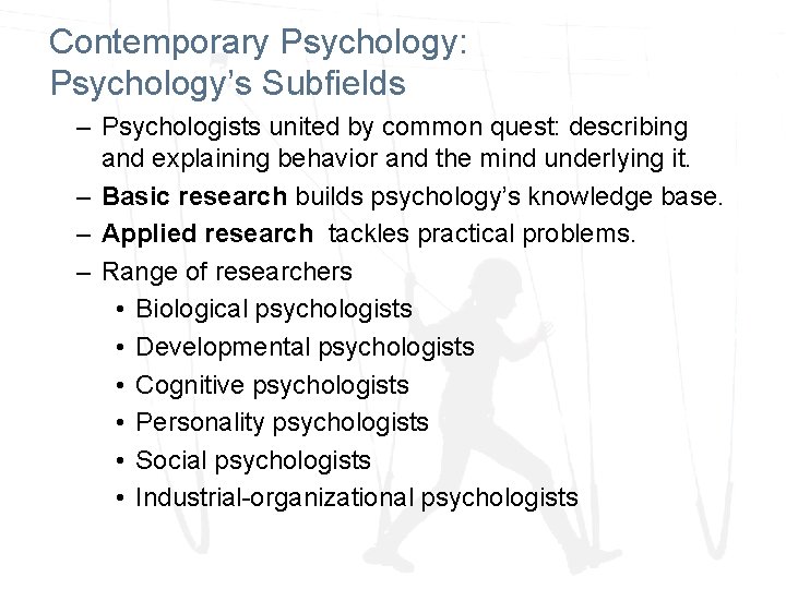 Contemporary Psychology: Psychology’s Subfields – Psychologists united by common quest: describing and explaining behavior