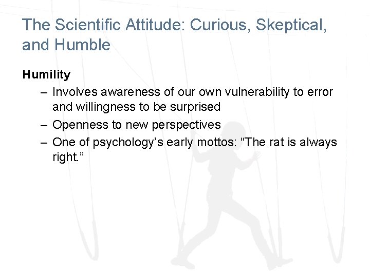 The Scientific Attitude: Curious, Skeptical, and Humble Humility – Involves awareness of our own