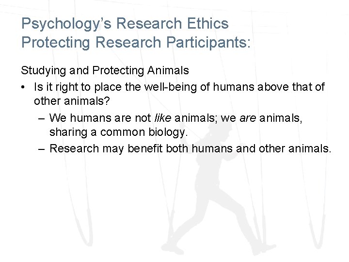 Psychology’s Research Ethics Protecting Research Participants: Studying and Protecting Animals • Is it right
