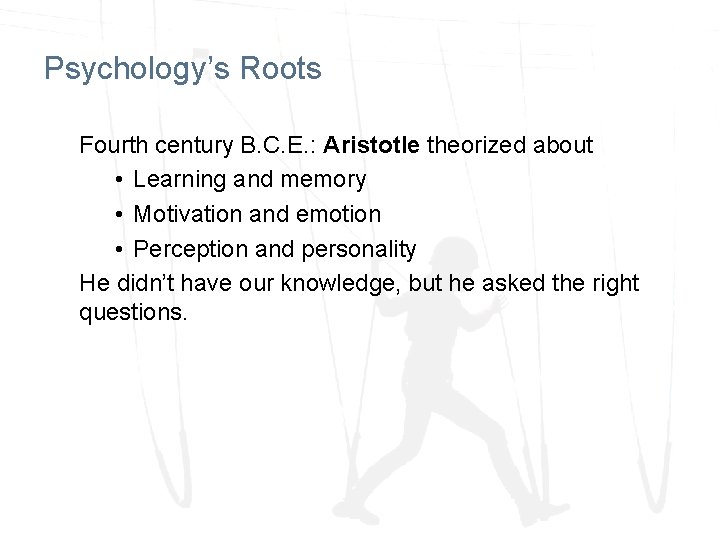Psychology’s Roots Fourth century B. C. E. : Aristotle theorized about • Learning and