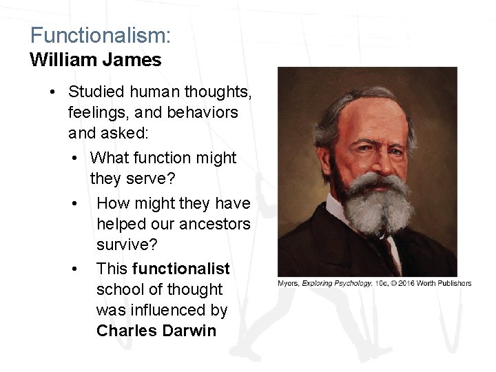 Functionalism: William James • Studied human thoughts, feelings, and behaviors and asked: • What