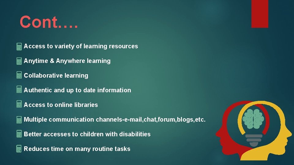 Cont…. Access to variety of learning resources Anytime & Anywhere learning Collaborative learning Authentic