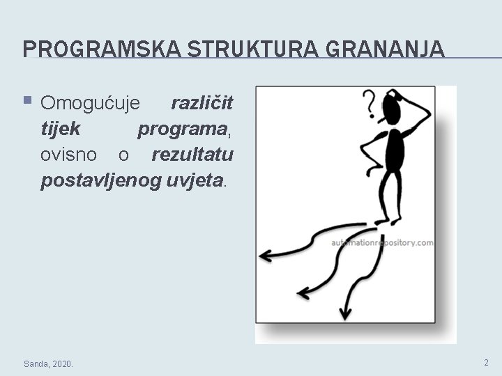 PROGRAMSKA STRUKTURA GRANANJA § Omogućuje različit tijek programa, ovisno o rezultatu postavljenog uvjeta. Sanda,