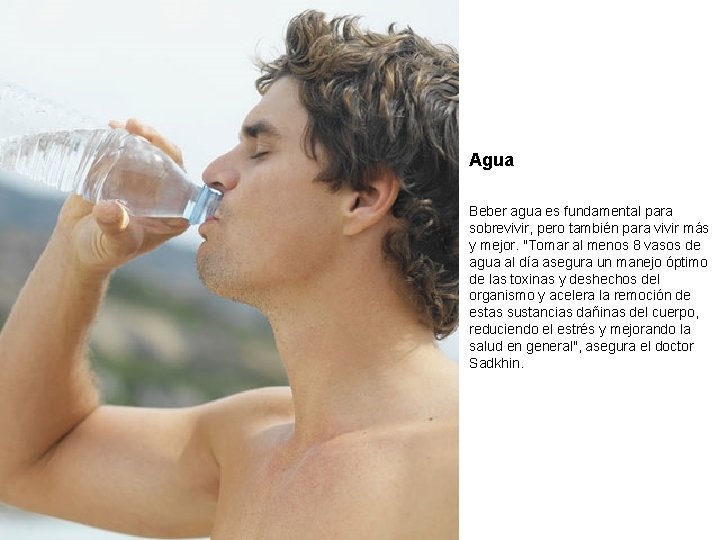 Agua Beber agua es fundamental para sobrevivir, pero también para vivir más y mejor.