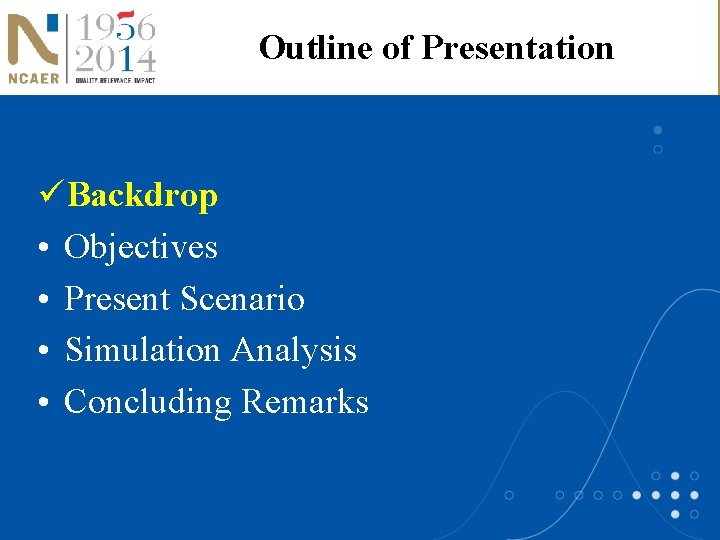 Outline of Presentation üBackdrop • Objectives • Present Scenario • Simulation Analysis • Concluding