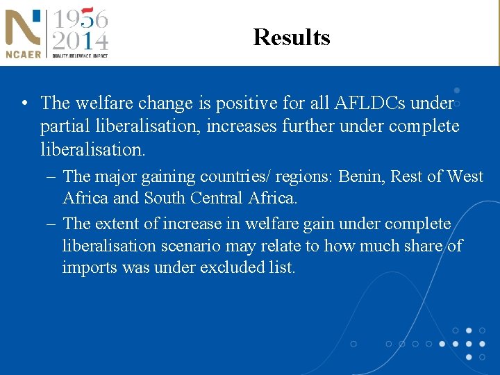 Results • The welfare change is positive for all AFLDCs under partial liberalisation, increases