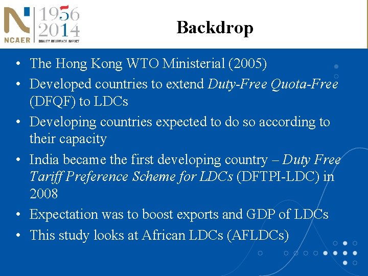 Backdrop • The Hong Kong WTO Ministerial (2005) • Developed countries to extend Duty-Free