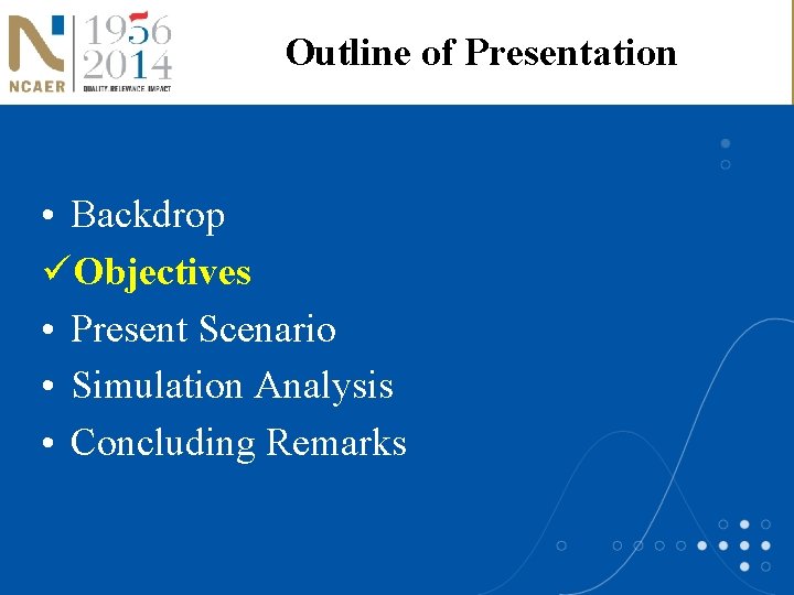 Outline of Presentation • Backdrop üObjectives • Present Scenario • Simulation Analysis • Concluding