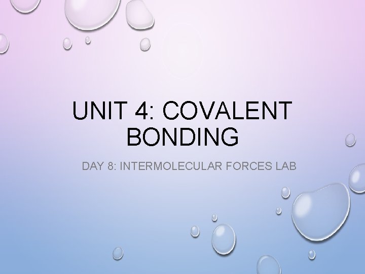UNIT 4: COVALENT BONDING DAY 8: INTERMOLECULAR FORCES LAB 