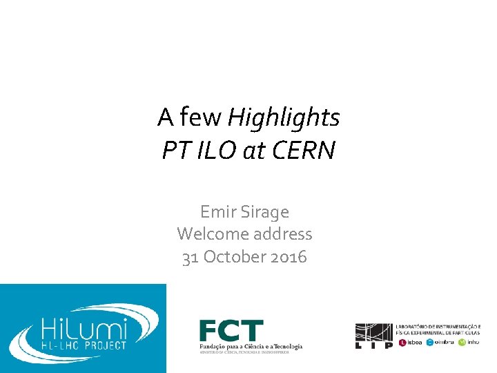 A few Highlights PT ILO at CERN Emir Sirage Welcome address 31 October 2016