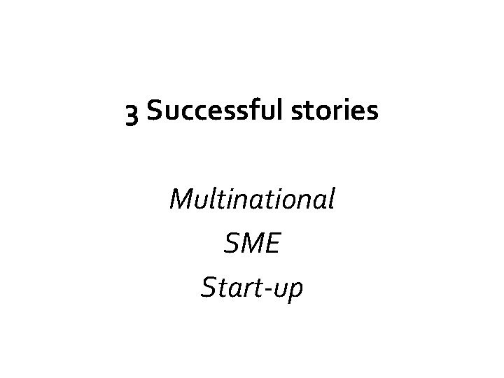 3 Successful stories Multinational SME Start-up 