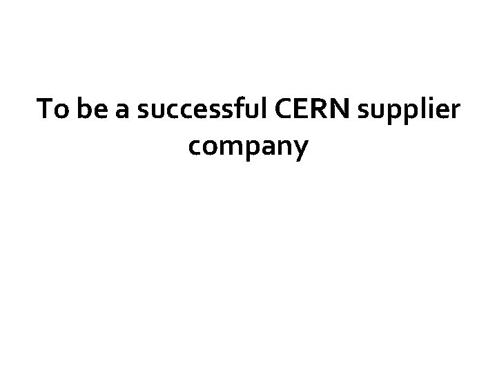 To be a successful CERN supplier company 