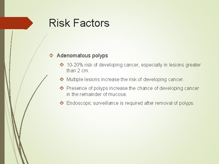 Risk Factors Adenomatous polyps 10 -20% risk of developing cancer, especially in lesions greater