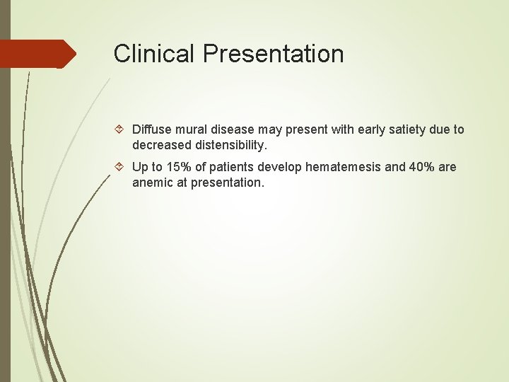 Clinical Presentation Diffuse mural disease may present with early satiety due to decreased distensibility.