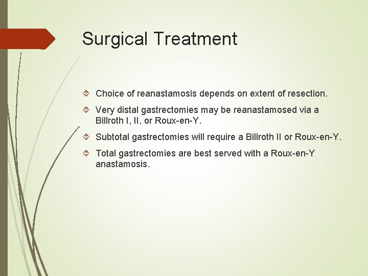 Surgical Treatment Choice of reanastamosis depends on extent of resection. Very distal gastrectomies may